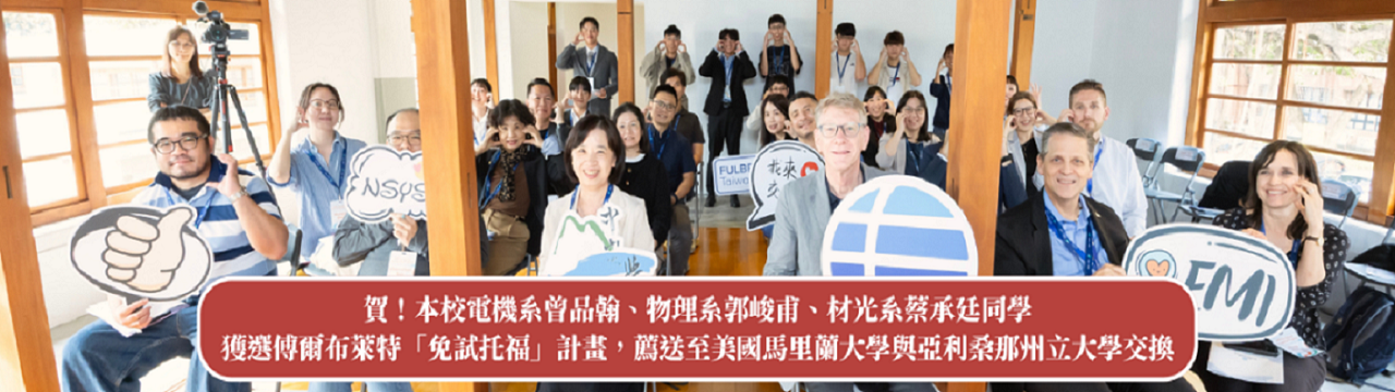 賀！本校電機系曾品翰、物理系郭峻甫、材光系蔡承廷同學獲選傅爾布萊特「免試托福」計畫....